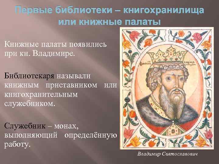 Первые библиотеки – книгохранилища или книжные палаты Книжные палаты появились при кн. Владимире. Библиотекаря