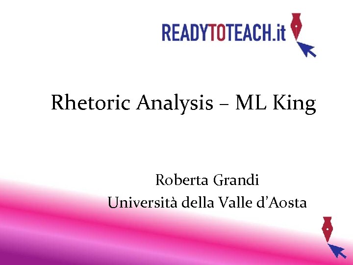 Rhetoric Analysis – ML King Roberta Grandi Università della Valle d’Aosta 