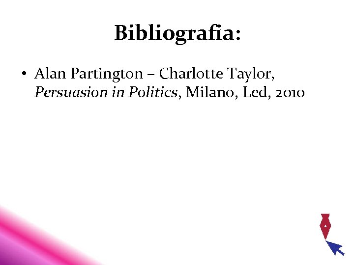 Bibliografia: • Alan Partington – Charlotte Taylor, Persuasion in Politics, Milano, Led, 2010 