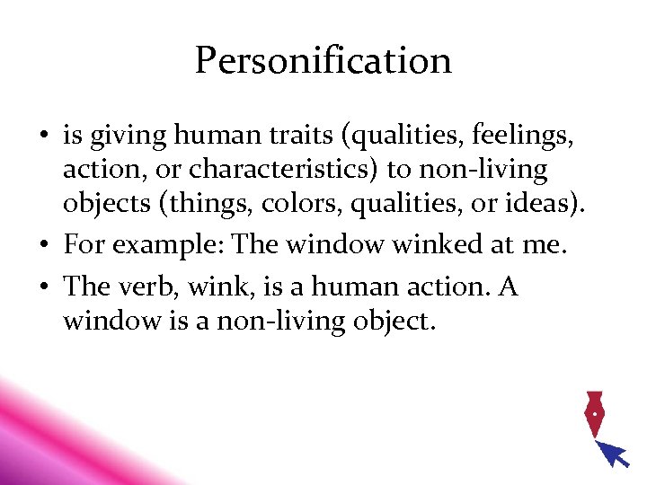 Personification • is giving human traits (qualities, feelings, action, or characteristics) to non-living objects