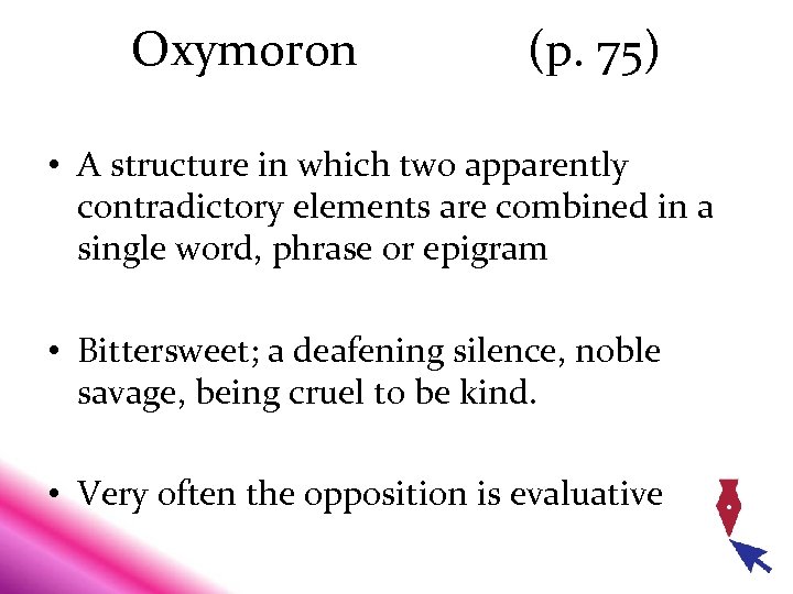 Oxymoron (p. 75) • A structure in which two apparently contradictory elements are combined