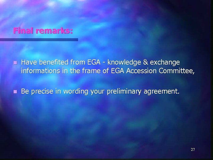 Final remarks: n Have benefited from EGA - knowledge & exchange informations in the