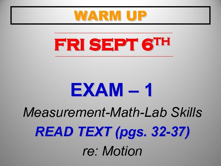 WARM UP FRI SEPT TH 6 EXAM – 1 Measurement-Math-Lab Skills READ TEXT (pgs.
