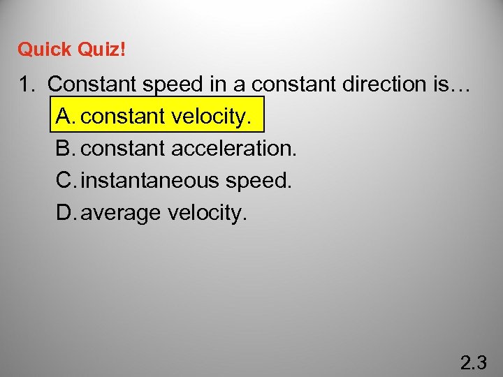 Quick Quiz! 1. Constant speed in a constant direction is… A. constant velocity. B.