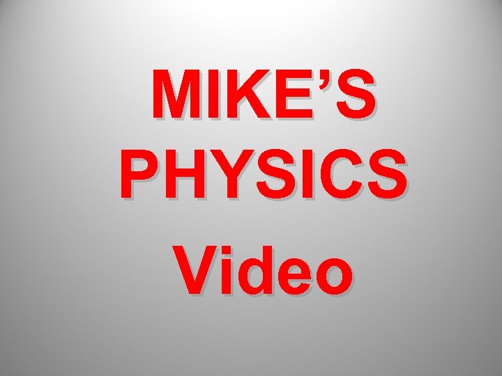 MIKE’S PHYSICS Video 
