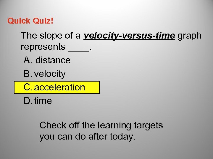 Quick Quiz! The slope of a velocity-versus-time graph represents ____. A. distance B. velocity