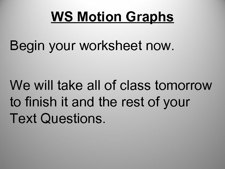 WS Motion Graphs Begin your worksheet now. We will take all of class tomorrow