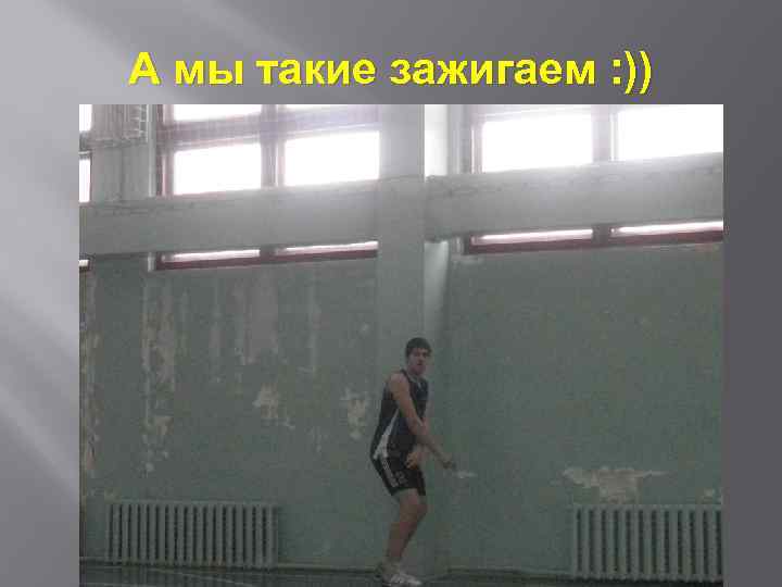 А мы такие зажигаем : )) 