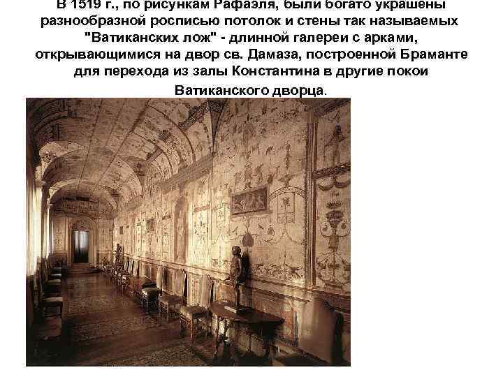 В 1519 г. , по рисункам Рафаэля, были богато украшены разнообразной росписью потолок и