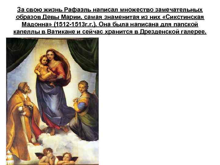 За свою жизнь Рафаэль написал множество замечательных образов Девы Марии, самая знаменитая из них