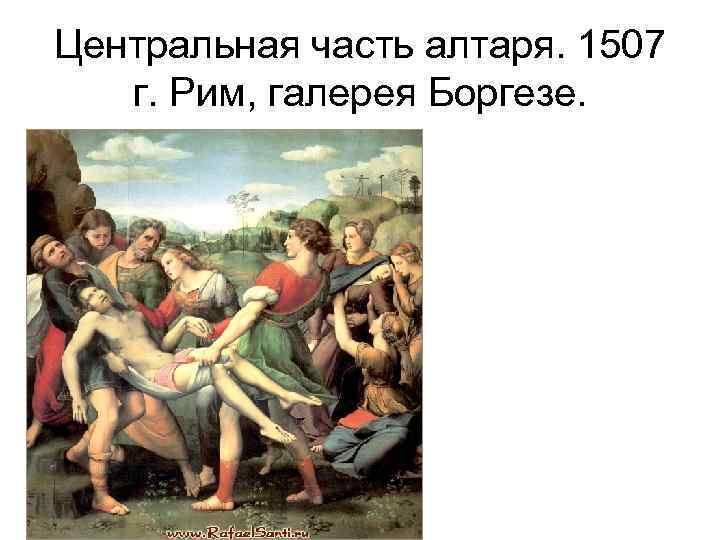 Центральная часть алтаря. 1507 г. Рим, галерея Боргезе. 