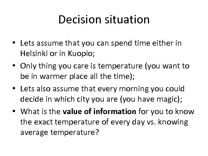 Decision situation • Lets assume that you can spend time either in Helsinki or