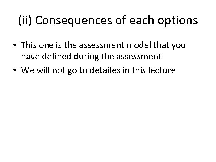 (ii) Consequences of each options • This one is the assessment model that you