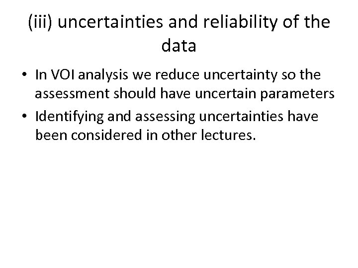 (iii) uncertainties and reliability of the data • In VOI analysis we reduce uncertainty
