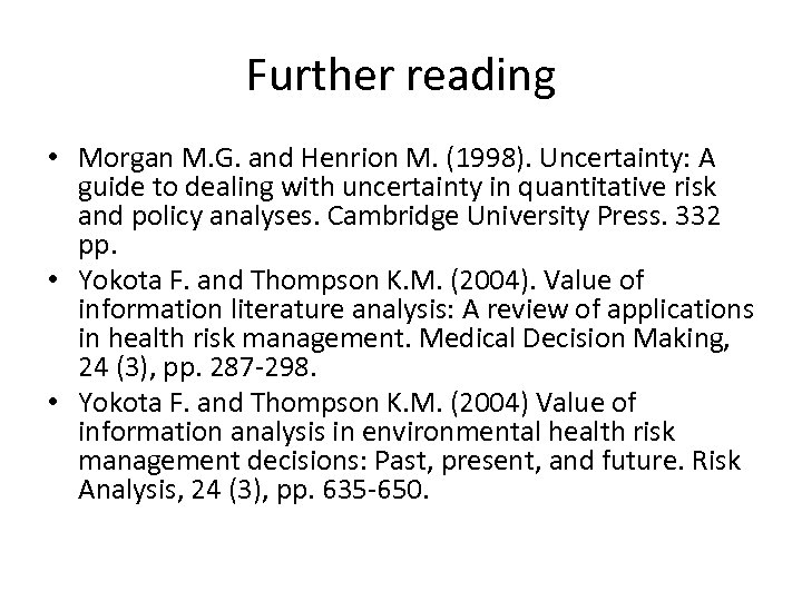 Further reading • Morgan M. G. and Henrion M. (1998). Uncertainty: A guide to
