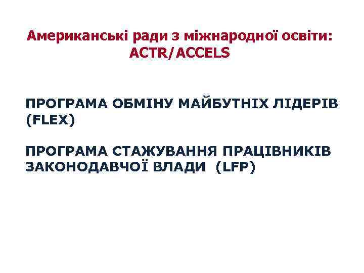 Американські ради з міжнародної освіти: ACTR/ACCELS ПРОГРАМА ОБМІНУ МАЙБУТНІХ ЛІДЕРІВ (FLEX) ПРОГРАМА СТАЖУВАННЯ ПРАЦІВНИКІВ