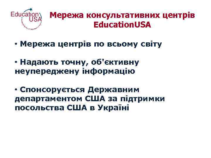 Мережа консультативних центрів Education. USA • Мережа центрів по всьому світу • Надають точну,