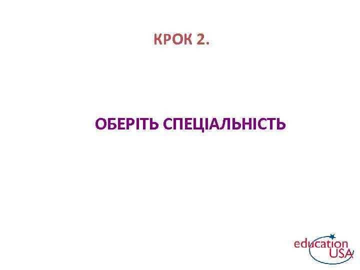 КРОК 2. ОБЕРІТЬ СПЕЦІАЛЬНІСТЬ 