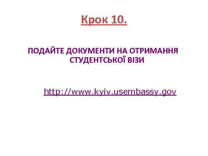 Крок 10. ПОДАЙТЕ ДОКУМЕНТИ НА ОТРИМАННЯ СТУДЕНТСЬКОЇ ВІЗИ http: //www. kyiv. usembassy. gov 