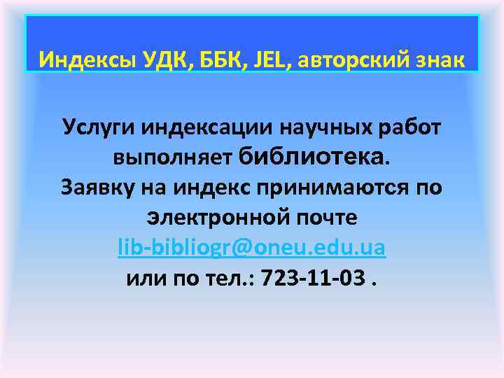 Индексы УДК, ББК, JEL, авторский знак Услуги индексации научных работ выполняет библиотека. Заявку на