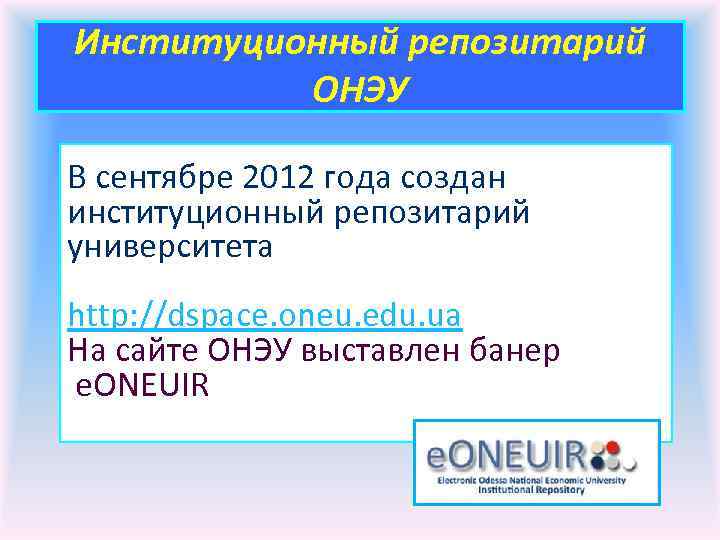 Институционный репозитарий ОНЭУ В сентябре 2012 года создан институционный репозитарий университета http: //dspace. oneu.