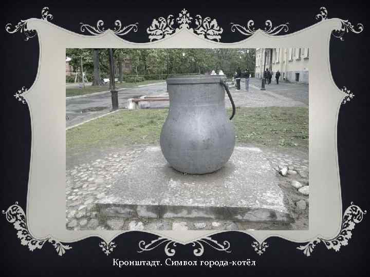 ИСТОРИЯ Кронштадт. Символ города-котёл. 