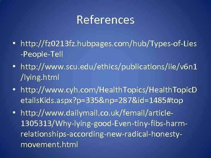 References • http: //fz 0213 fz. hubpages. com/hub/Types-of-Lies -People-Tell • http: //www. scu. edu/ethics/publications/iie/v