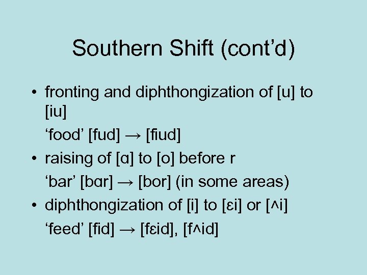 Southern Shift (cont’d) • fronting and diphthongization of [u] to [iu] ‘food’ [fud] →