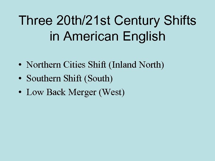 Three 20 th/21 st Century Shifts in American English • Northern Cities Shift (Inland