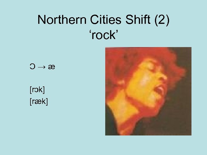 Northern Cities Shift (2) ‘rock’ Ɔ→æ [rɔk] [ræk] 