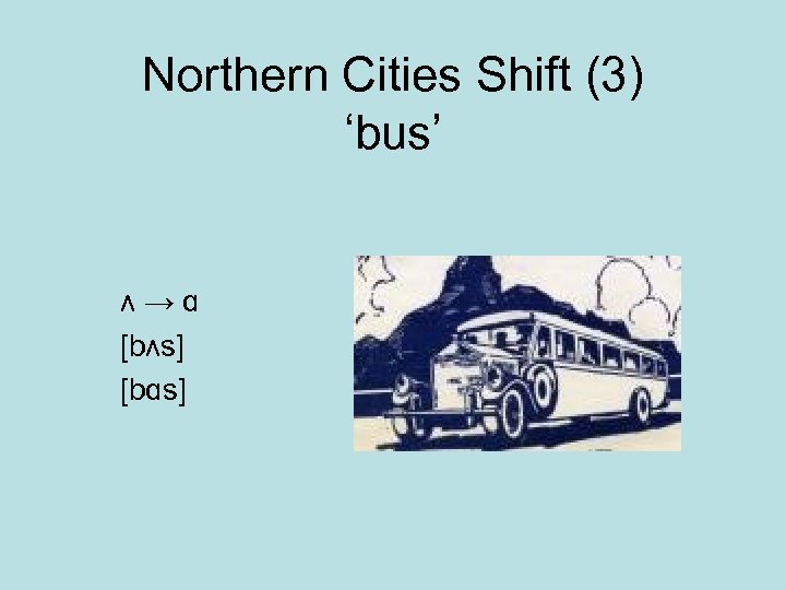 Northern Cities Shift (3) ‘bus’ ʌ→ɑ [bʌs] [bɑs] 