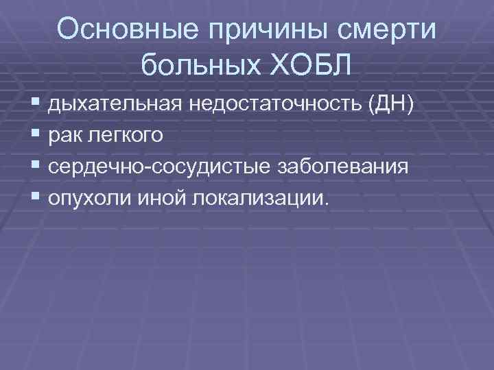 Основные причины смерти больных ХОБЛ § дыхательная недостаточность (ДН) § рак легкого § сердечно-сосудистые