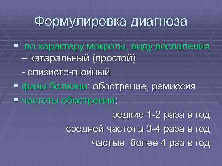 Формулировка диагноза § по характеру мокроты, виду воспаления – катаральный (простой) - слизисто-гнойный §