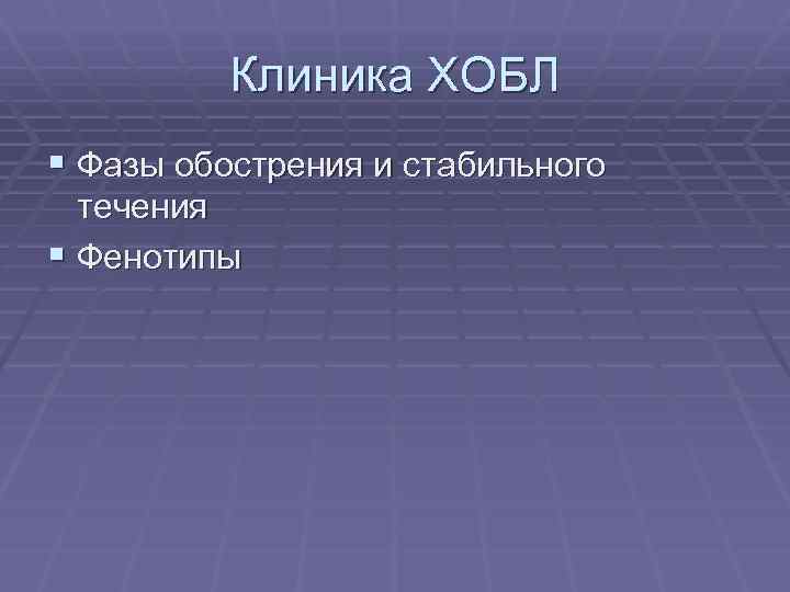 Клиника ХОБЛ § Фазы обострения и стабильного течения § Фенотипы 