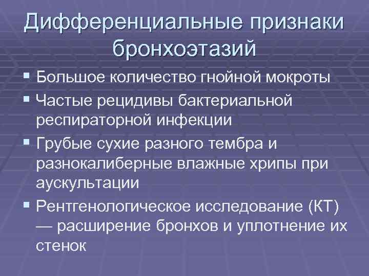Дифференциальные признаки бронхоэтазий § Большое количество гнойной мокроты § Частые рецидивы бактериальной респираторной инфекции