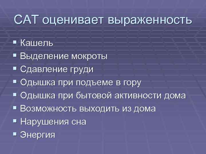 CAT оценивает выраженность § Кашель § Выделение мокроты § Сдавление груди § Одышка при