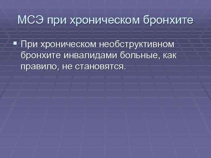 МСЭ при хроническом бронхите § При хроническом необструктивном бронхите инвалидами больные, как правило, не