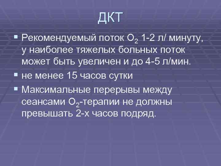 ДКТ § Рекомендуемый поток О 2 1 -2 л/ минуту, у наиболее тяжелых больных