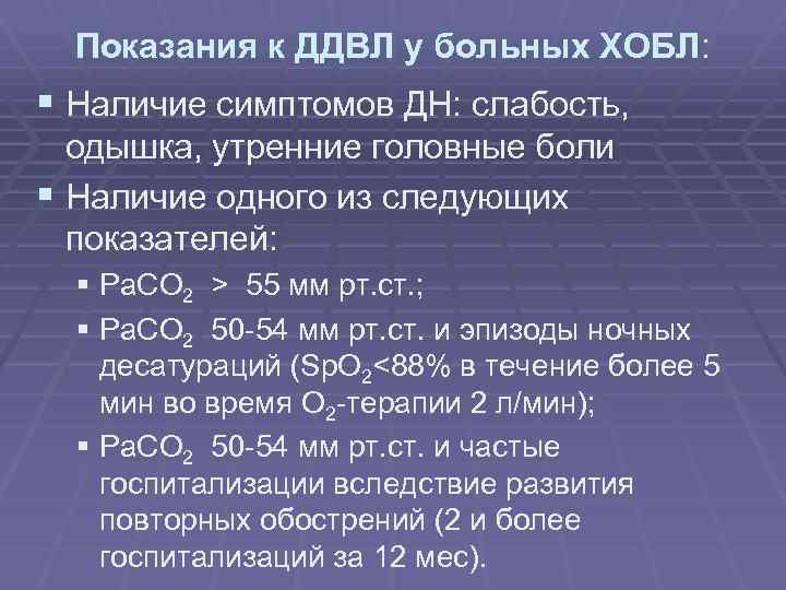 Показания к ДДВЛ у больных ХОБЛ: § Наличие симптомов ДН: слабость, одышка, утренние головные