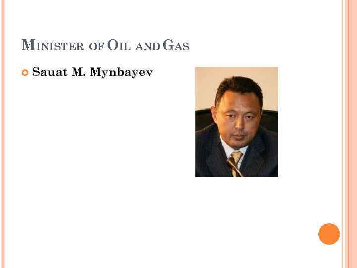 MINISTER OF OIL AND GAS Sauat M. Mynbayev 