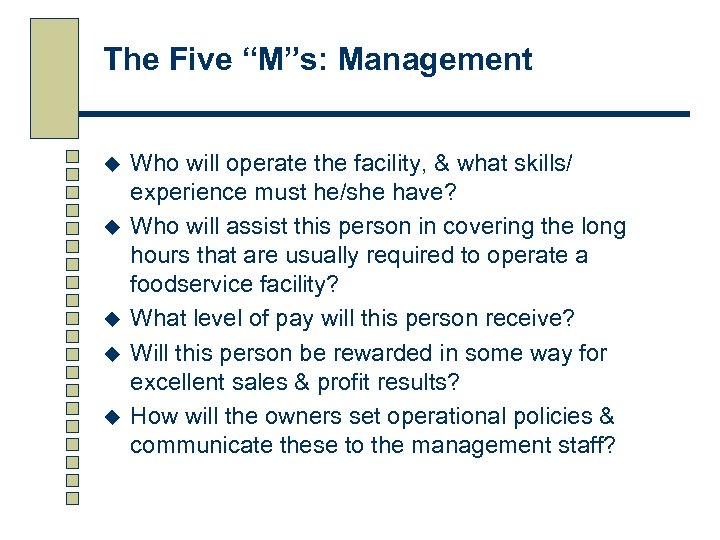 The Five “M”s: Management u u u Who will operate the facility, & what