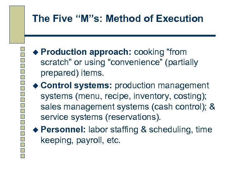 The Five “M”s: Method of Execution u Production approach: cooking “from scratch” or using