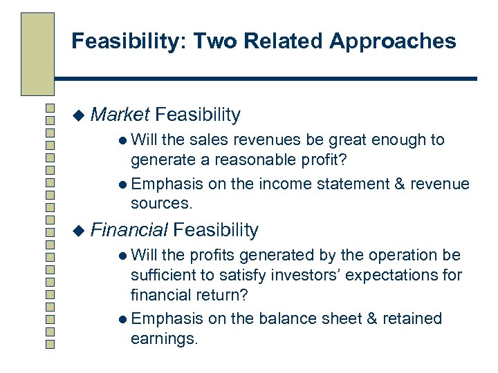 Feasibility: Two Related Approaches u Market Feasibility l Will the sales revenues be great