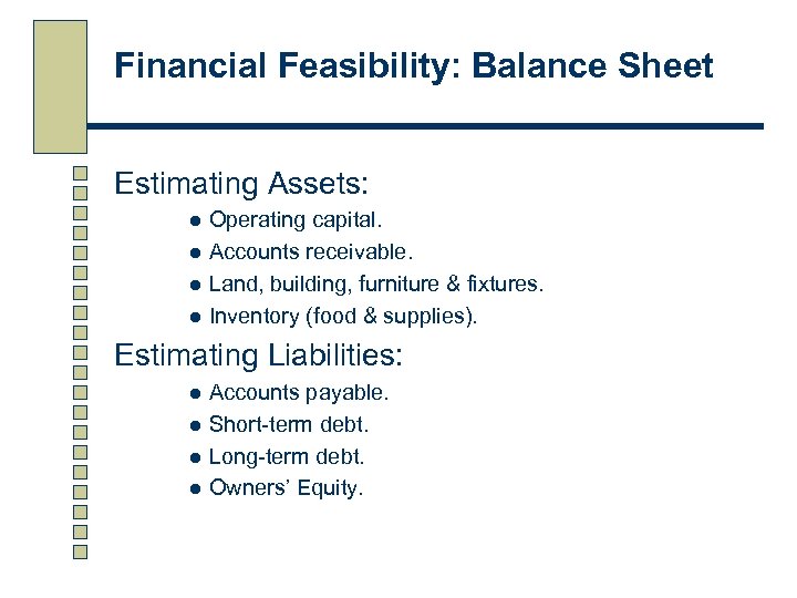 Financial Feasibility: Balance Sheet Estimating Assets: l l Operating capital. Accounts receivable. Land, building,