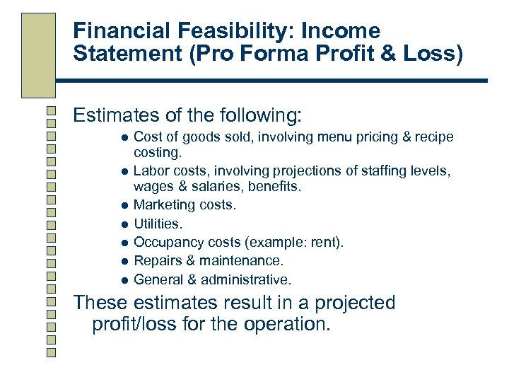 Financial Feasibility: Income Statement (Pro Forma Profit & Loss) Estimates of the following: l