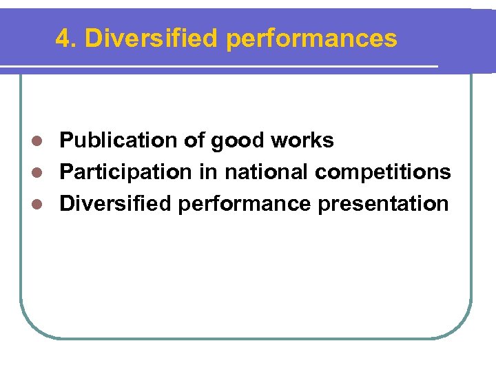 4. Diversified performances Publication of good works l Participation in national competitions l Diversified