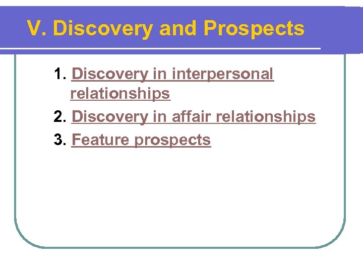 V. Discovery and Prospects 1. Discovery in interpersonal relationships 2. Discovery in affair relationships