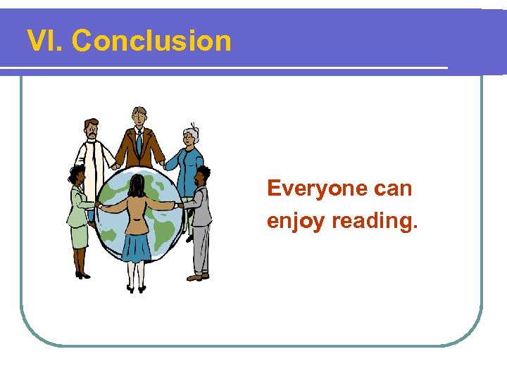 VI. Conclusion Everyone can enjoy reading. 
