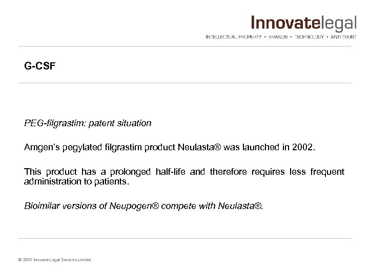 G-CSF PEG-filgrastim: patent situation Amgen’s pegylated filgrastim product Neulasta® was launched in 2002. This