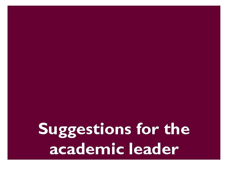 Suggestions for the academic leader 